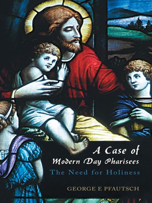 Cover of the book A Case of Modern Day Pharisees by George E Pfautsch, AuthorHouse