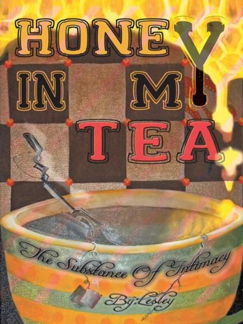 Cover of the book Honey in My Tea: the Substance of Intimacy by Lesley, AuthorHouse