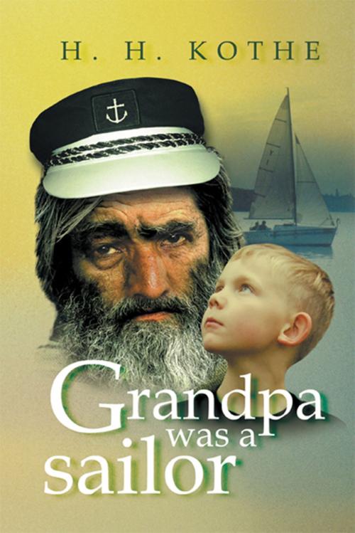Cover of the book Grandpa Was a Sailor by H. H. KOTHE, Xlibris US