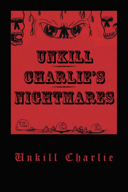 Cover of the book Unkill Charlie's Nightmares by Unkill Charlie, Xlibris US