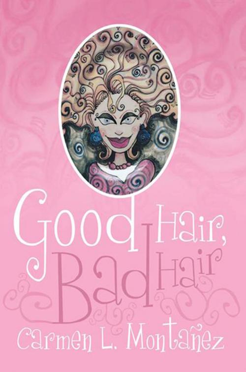 Cover of the book Good Hair, Bad Hair by Carmen L. Montañez, Xlibris US