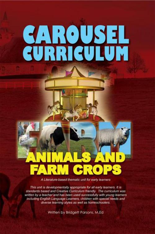 Cover of the book Carousel Curriculum Farm Animals and Farm Crops by Bridgett Parsons M.Ed, Xlibris US