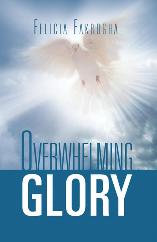 Cover of the book Overwhelming Glory by Felicia Fakrogha, Xlibris UK