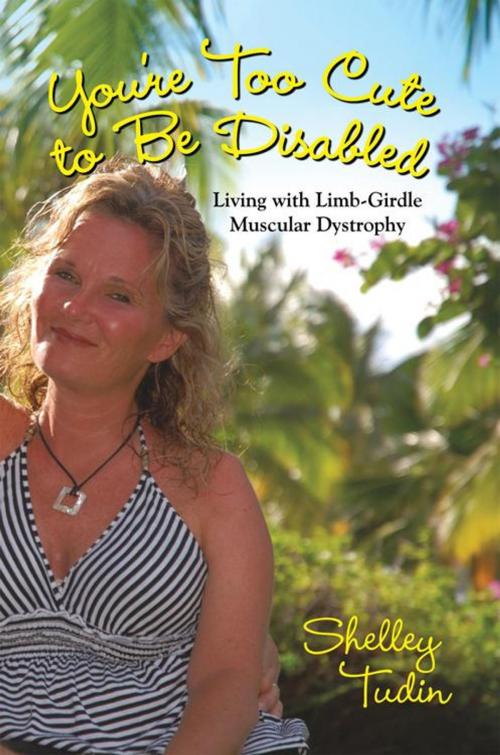 Cover of the book You're Too Cute to Be Disabled by Shelley Tudin, iUniverse