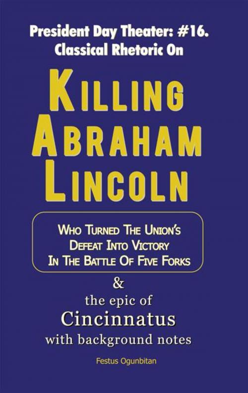 Cover of the book Killing Abraham Lincoln by Festus Ogunbitan, iUniverse