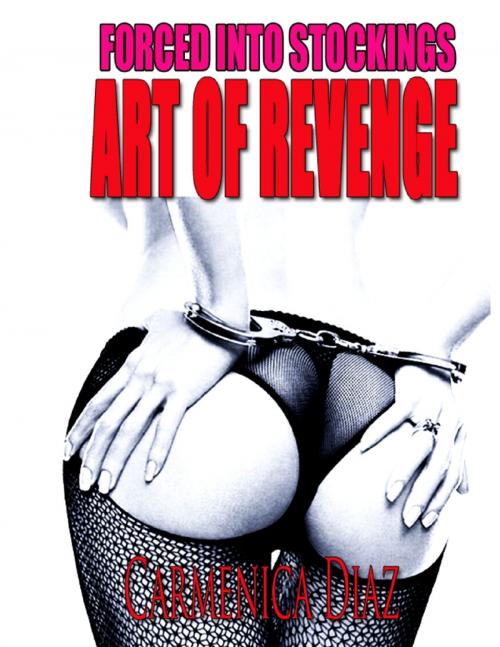 Cover of the book Forced Into Stockings : Art of Revenge by Carmenica Diaz, Lulu.com