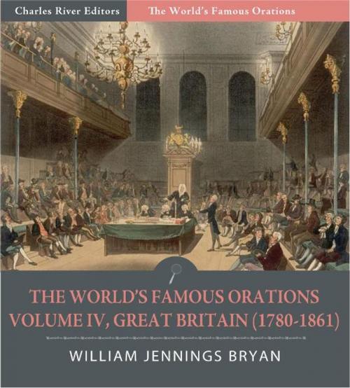 Cover of the book The Worlds Famous Orations: Volume IV, Great Britain (1780-1861) (Illustrated Edition) by William Jennings Bryan, Charles River Editors