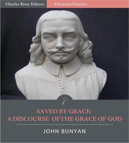 Cover of the book Saved by Grace: A Discourse of the Grace of God (Illustrated Edition) by John Bunyan, Charles River Editors