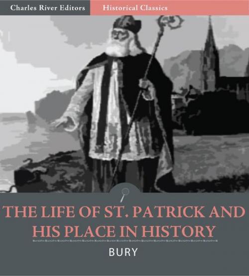 Cover of the book The Life of St. Patrick and His Place in History by J.B. Bury, Charles River Editors