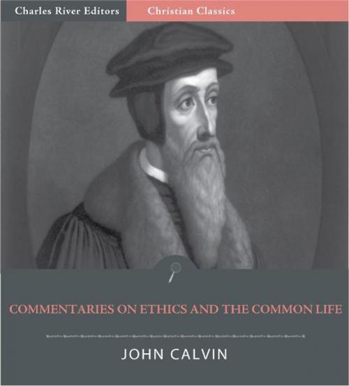 Cover of the book John Calvins Commentaries on Ethics and the Common Life (Illustrated Edition) by John Calvin, Charles River Editors