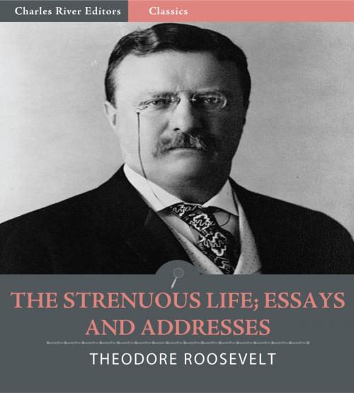 Cover of the book The Strenuous Life; Essays and Addresses by Theodore Roosevelt, Charles River Editors