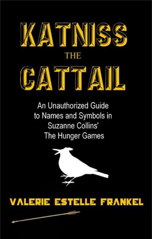 Cover of the book Katniss the Cattail: An Unauthorized Guide to Names and Symbols in Suzanne Collins’ The Hunger Games by Valerie Estelle Frankel, Valerie Estelle Frankel