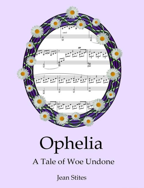 Cover of the book Ophelia: A Tale of Woe Undone by Jean Stites, Jean Stites