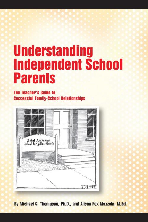 Cover of the book Understanding Independent School Parents: The Teacher's Guide to Successful Family-School Relationships by Michael G. Thompson, PhD, Alison Fox Mazzola, M.Ed., Wise Teacher Press