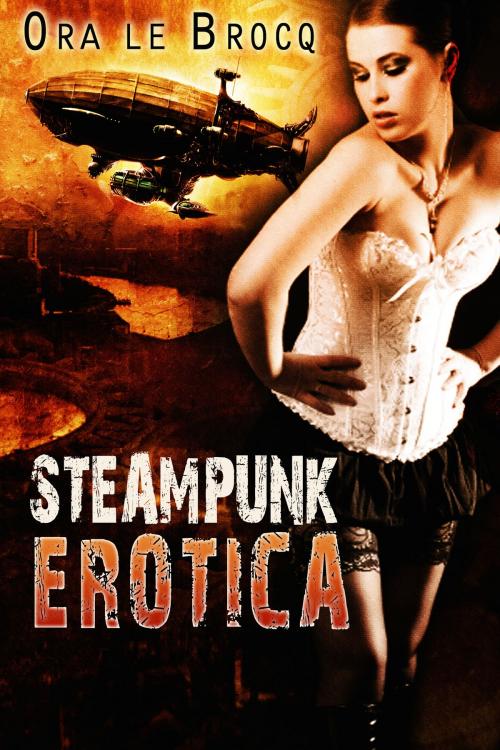 Cover of the book Steampunk Erotica by Ora Le Brocq, eXtasy Books Inc