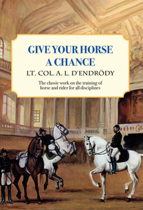 Cover of the book Give Your Horse a Chance by Lt Col a L D'Endrody, Trafalgar Square Books
