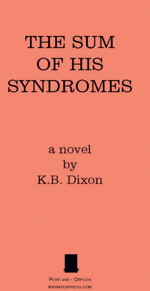 Cover of the book The Sum of His Syndromes: A Novel by K.B. Dixon, Inkwater Press