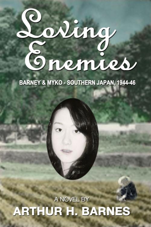 Cover of the book Loving Enemies: Barney and Myko, Southern Japan 1944-1946 by Arthur H Barnes, Arthur H Barnes
