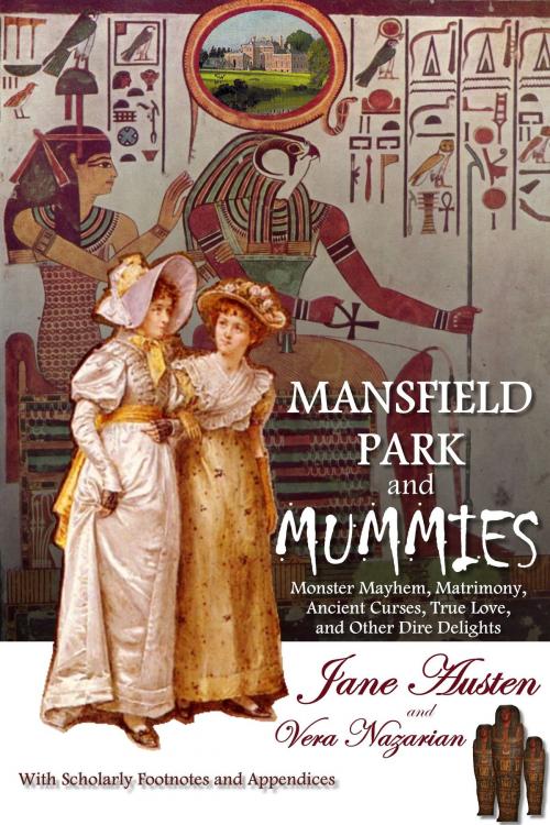Cover of the book Mansfield Park and Mummies: Monster Mayhem, Matrimony, Ancient Curses, True Love, and Other Dire Delights by Vera Nazarian, Norilana Books