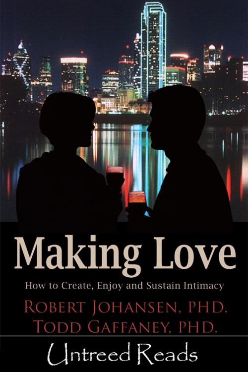 Cover of the book Making Love: How to Create, Enjoy and Sustain Intimacy by Robert Johansen & Todd Gaffaney, Untreed Reads