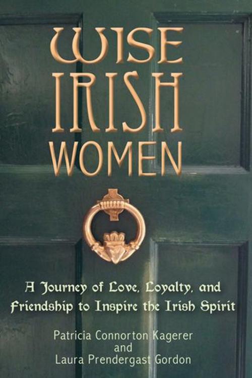 Cover of the book Wise Irish Women by Patricia Connorton Kagerer, Laura Prendergast Gordon, The Small Press