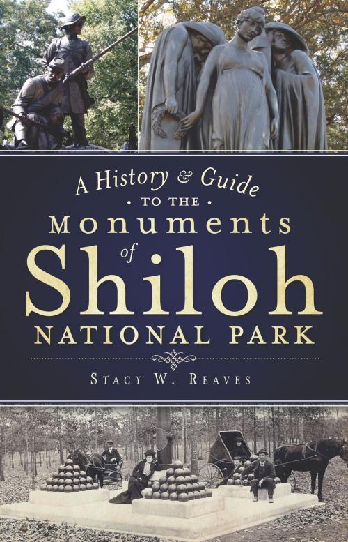 Cover of the book A History & Guide to the Monuments of Shiloh National Park by Stacy W. Reaves, Arcadia Publishing Inc.