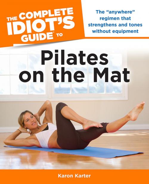 Cover of the book The Complete Idiot's Guide to Pilates on the Mat by Karon Karter, DK Publishing