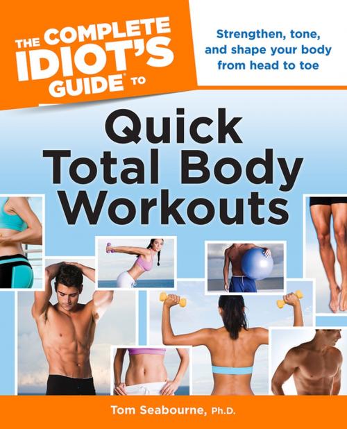 Cover of the book The Complete Idiot's Guide to Quick Total Body Workouts by Tom Seabourne Ph.D, DK Publishing