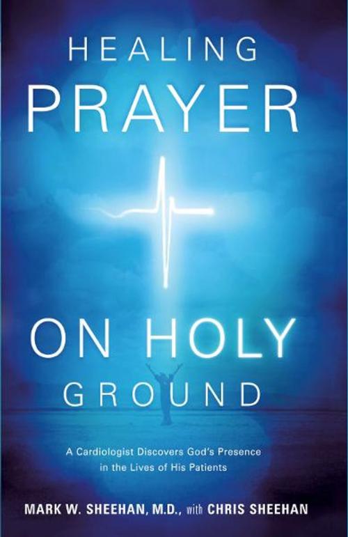 Cover of the book Healing Prayer on Holy Ground by Mark W. Sheehan, M.D., Chris Sheehan, Charisma House