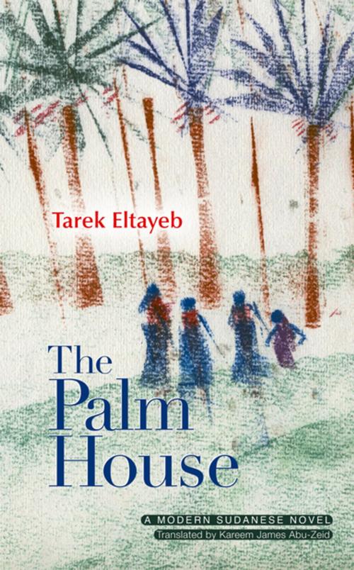 Cover of the book The Palm House by Tarek Eltayeb, The American University in Cairo Press