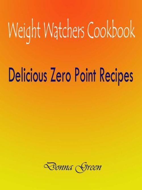 Cover of the book Weight Watchers Cookbook : Delicious Zero Point Recipes by Donna Green, Fountainhead Publications