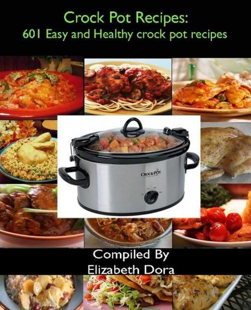 Cover of the book Crock Pot Recipes : 601 Easy and Healthy Crock Pot Recipes by Elizabeth Dora, Fountainhead Publications