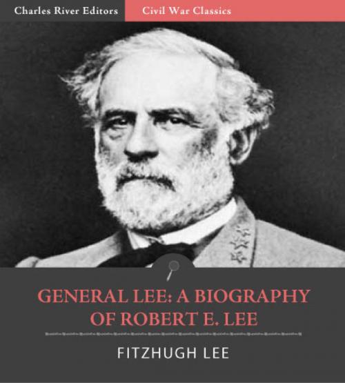 Cover of the book General Lee: A Biography of Robert E. Lee (Illustrated Edition) by Fitzhugh Lee, Charles River Editors