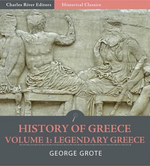 Cover of the book History of Greece Volume 1: Legendary Greece, from the Gods and Heroes to the Foundation of the Olympic Games (776 B.C.) by George Grote, Charles River Editors