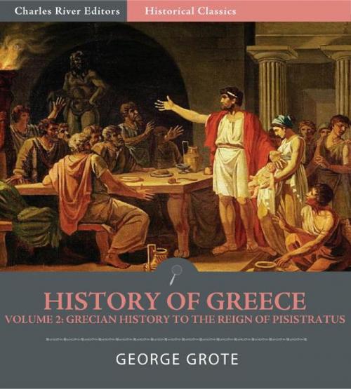 Cover of the book History of Greece Volume 2: Grecian History to the Reign of Pisistratus at Athens by George Grote, Charles River Editors