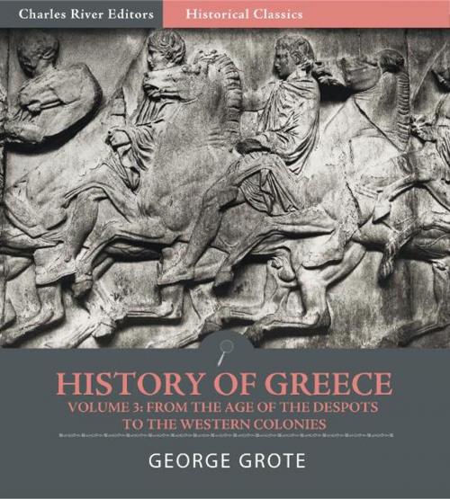 Cover of the book History of Greece Volume 3: From the Age of the Despots to the Western Colonies by George Grote, Charles River Editors