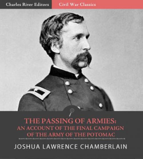 Cover of the book The Passing of Armies: An Account of the Final Campaign of the Army of the Potomac (Illustrated Edition) by Joshua Chamberlain, Charles River Editors