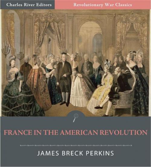 Cover of the book France in the American Revolution (Illustrated Edition) by James Breck Perkins, Charles River Editors
