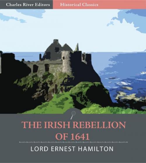 Cover of the book The Irish Rebellion of 1641 by Lord Ernest Hamilton, Charles River Editors