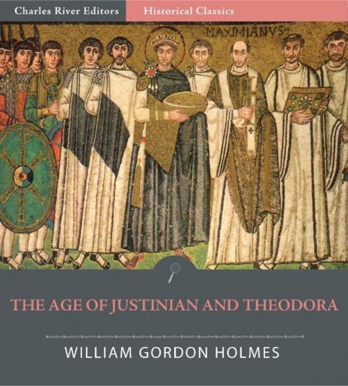 Cover of the book The Age of Justinian and Theodora: A History of the 6th Century A.D. by William Gordon Holmes, Charles River Editors