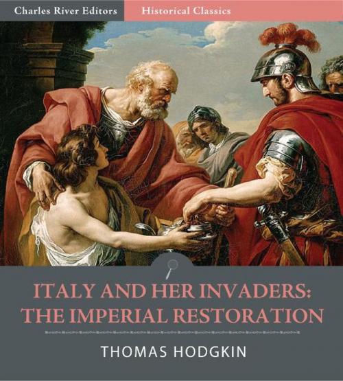 Cover of the book Italy and Her Invaders: The Imperial Restoration, Belisarius in Italy by Thomas Hodgkin, Charles River Editors