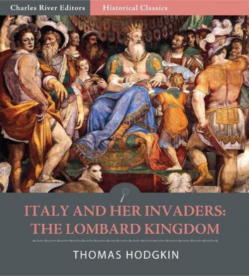 Cover of the book Italy and Her Invaders: The Lombard Kingdom by Thomas Hodgkin, Charles River Editors