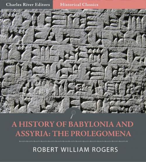 Cover of the book A History of Babylonia and Assryria: Book 1, Prolegomena (Illustrated Edition) by Robert William Rogers, Charles River Editors
