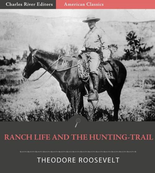 Cover of the book Ranch Life and the Hunting Trail by Theodore Roosevelt, Charles River Editors