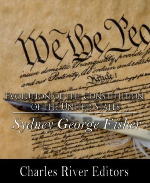 Cover of the book The Evolution of the Constitution of the United States by Sydney George Fisher, Charles River Editors