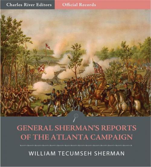 Cover of the book Official Records of the Union and Confederate Armies: General William Tecumseh Shermans Reports of the Atlanta Campaign by William Tecumseh Sherman, Charles River Editors