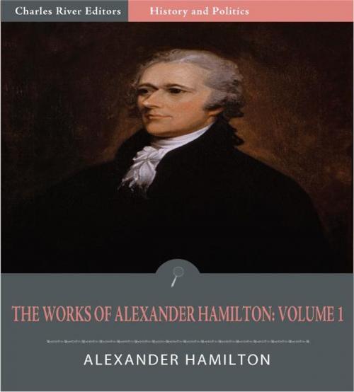 Cover of the book The Works of Alexander Hamilton: Volume 1 by Alexander Hamilton, Charles River Editors