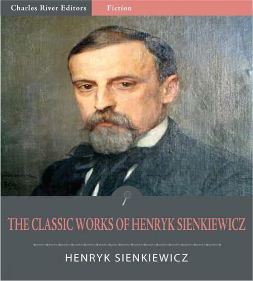 Cover of the book The Classic Works of Henryk Sienkiewicz: Quo Vadis, With Fire and Sword, and 10 Other Novels and Plays (Illustrated Edition) by Henryk Sienkiewicz, Charles River Editors
