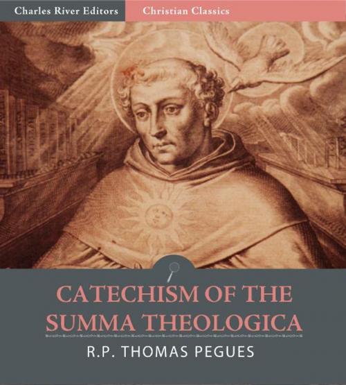 Cover of the book Catechism of the Summa Theologica of St. Thomas Aquinas by R. P. Thomas Pègues, Charles River Editors