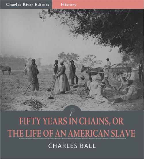 Cover of the book Fifty Years in Chains, or The Life of an American Slave (Illustrated Edition) by Charles Ball, Charles River Editors